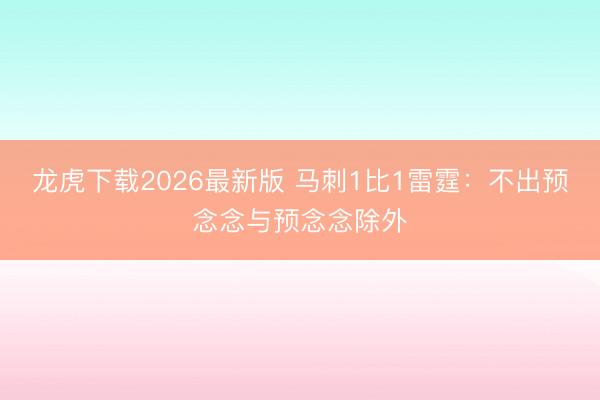 龙虎下载2026最新版 马刺1比1雷霆:不出预念念与预念念除外